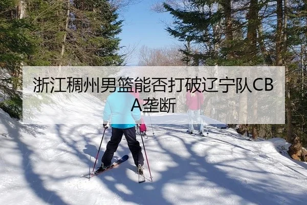 浙江稠州男篮能否打破辽宁队CBA垄断